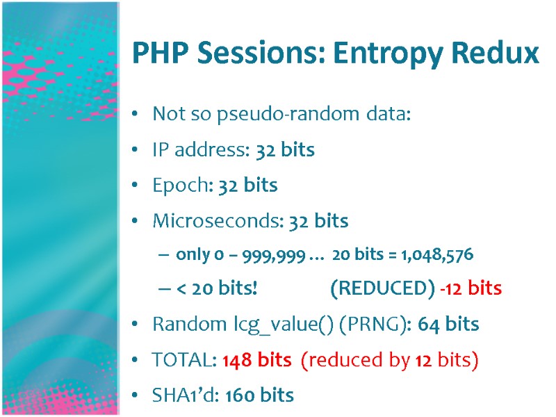 PHP Sessions: Entropy Redux Not so pseudo-random data: IP address: 32 bits Epoch: 32